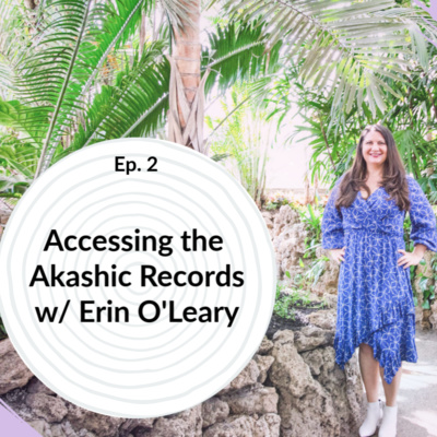 Epi. 2 | Accessing the Akashic Records with Erin O'Leary