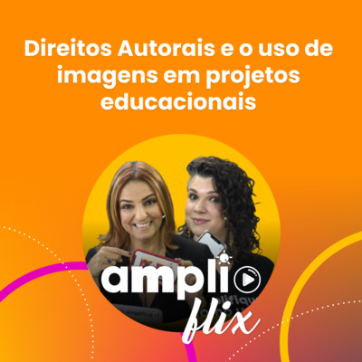 AMPLIFLIX 137 - Direitos Autorais e o uso de imagens em projetos educacionais