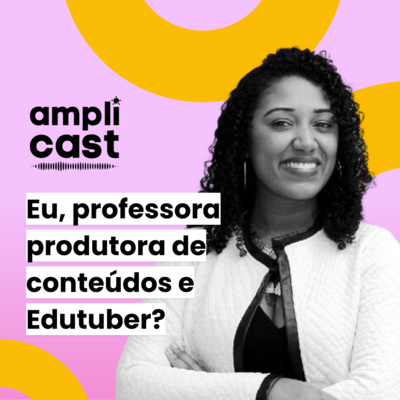 Amplicast #20 - Eu, professora produtora de conteúdos e Edutuber?