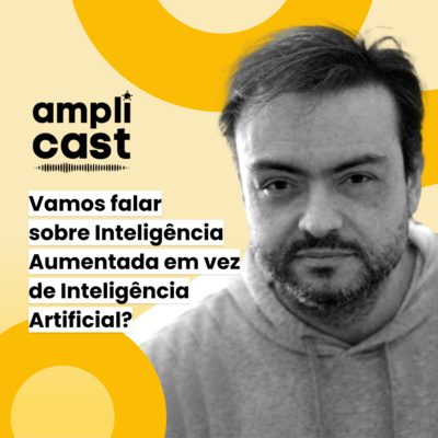 Amplicast #24 - Vamos falar sobre Inteligência Aumentada em vez de Inteligência Artificial?