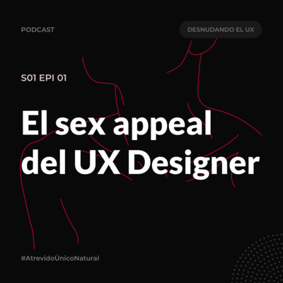 Ep. 01 | El Sex Appeal del UX Designer