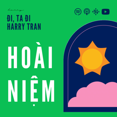 Đừng hoài niệm nữa, hãy sống cho thực tại đi! - Đi, Ta Đi Podcast - S2E01