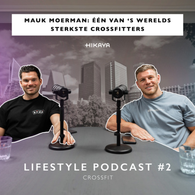 Hikaya Lifestyle Podcast #2 | Mauk Moerman: Één van 's werelds sterkste Crossfitters