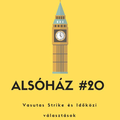 Alsóház #20 - Vasutas-strike és Időközi választások