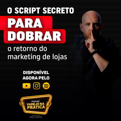 Varejo na Prática - O script secreto pra dobrar o retorno do marketing de lojas