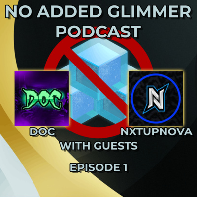 No Added Glimmer Episode 1 Feat Doc and NxtupNoVa No Added Glimmer Episode 1 Feat Doc and NxtupNoVa