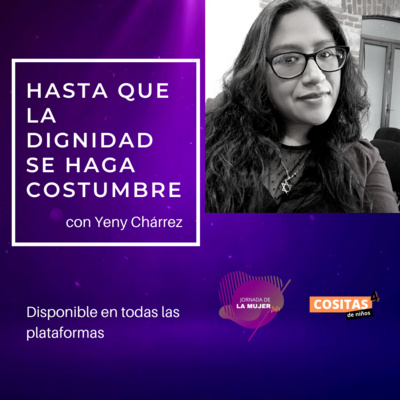 Episodio 7, T4: "Hasta que la dignidad se haga costumbre" con Yeny Chárrez episode artwork