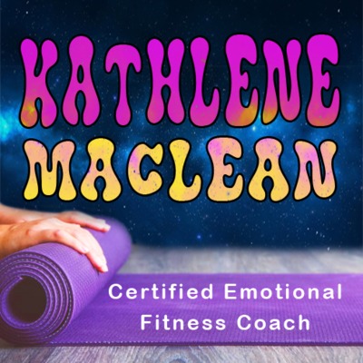 EP 07 - KATHLENE MACLEAN - CERTIFIED EMOTIONAL FITNESS