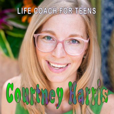 EP 41 - Courtney Harris - Life Coach for Teens and Parents