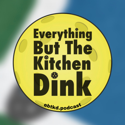 Everything But The Kitchen Dink Pickleball Podcast