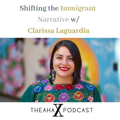 Shifting the Immigrant Narrative w/ Clarissa Laguardia