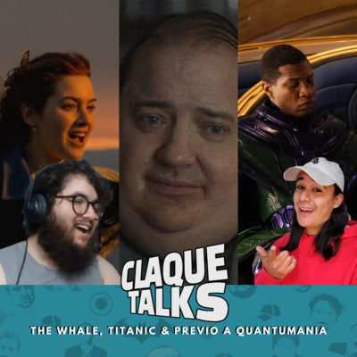Claque Talks 9 - The Whale, Titanic & Previo a Quantumania episode artwork