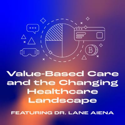 Value-Based Care and the Changing Healthcare Landscape episode artwork