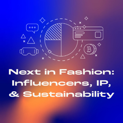 Next in Fashion: Influencers, IP, and Sustainability (ft. Courtney White and Will Nilson) episode artwork
