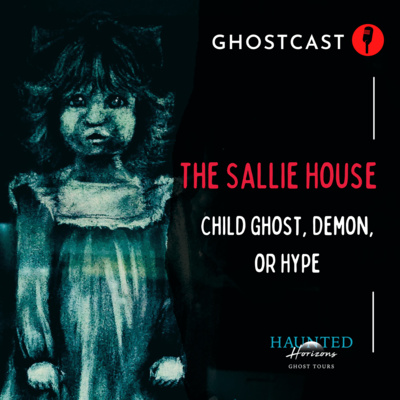 Ep13 | SALLIE HOUSE | Child Ghost, Demon or Hype? | Haunted U.S.A.