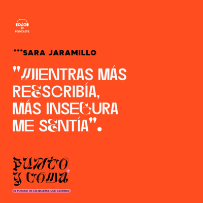 Sara Jaramillo: "Mientras más reescribía, más insegura me sentía."