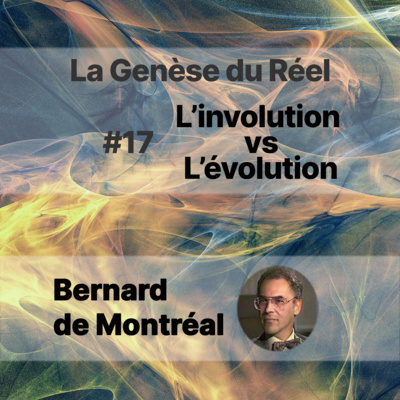 GR17 - L’involution versus l’évolution (La Genèse du Réel . Chapitre 17 par Bernard de Montréal)