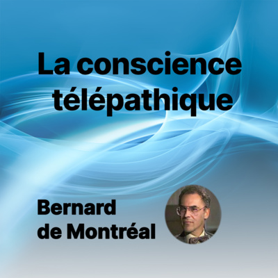 PE139 - La conscience télépathique (par Bernard de Montréal)