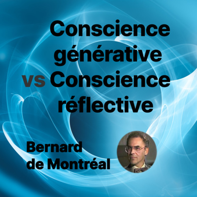 PE055 - Conscience générative vs conscience réflective (par Bernard de Montréal)