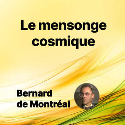 FP010 - Le mensonge cosmique (par Bernard de Montréal)