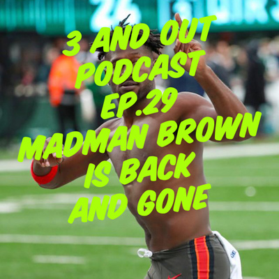 3 and Out Podcast Ep.29 Madman Brown is back and gone