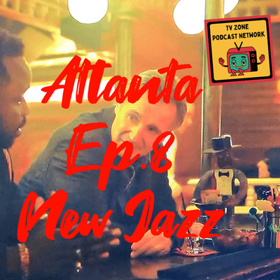 TV Zone Podcast- Atlanta Ep.8- New Jazz