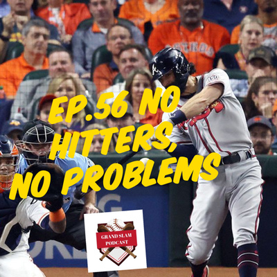 The Grand Slam Podcast Ep.56- No Hitters, No Problems