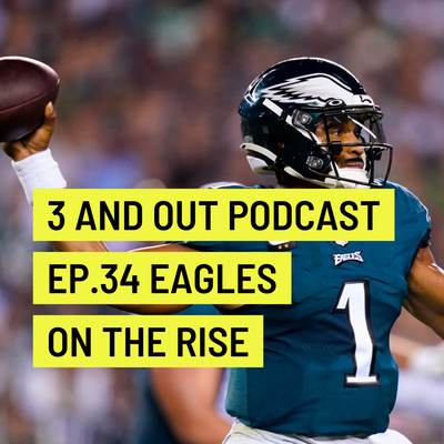 3 and Out Podcast Ep.34-Eagles on the rise