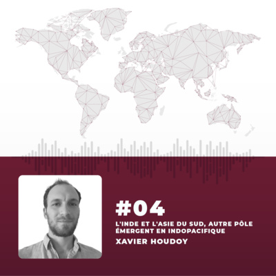 #04 Xavier Houdoy - L'Inde et l'Asie du sud, autre pôle émergent en Indopacifique