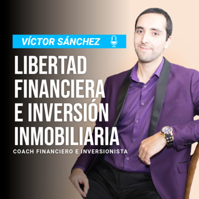 85. Libertad Financiera e Inversión Inmobiliaria junto a Víctor Sanchez