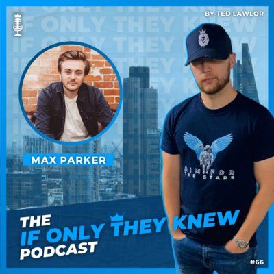 Beating Suicidal Thoughts to Creating 7 Figure Business w/ Max Parker (Matchstick Group) | The If Only They Knew Podcast #66