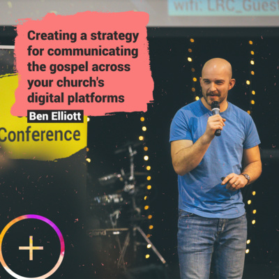 Creating a strategy for communicating the gospel across your church's digital platforms ft. Ben Elliott