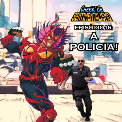 Chega de Sentimentalismo 16: A POLICIA! episode artwork