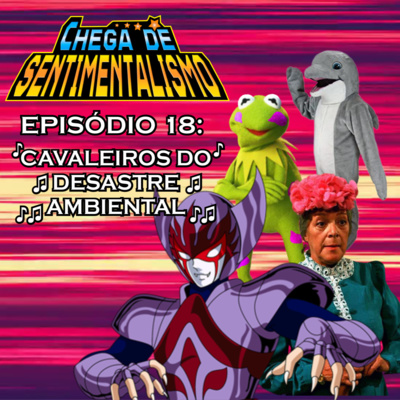 CHEGA DE SENTIMENTALISMO 18: ♪♫ CAVALEIROS DO DESASTRE AMBIENTAL♫♪ episode artwork