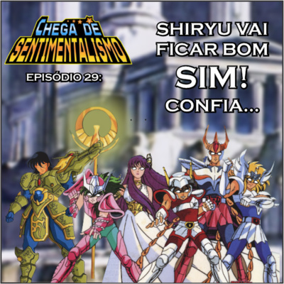 Chega de Sentimentalismo 29: Shiryu vai ficar bom SIM! Confia... episode artwork
