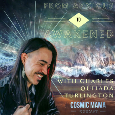 From Anxious to Awakened with Charles Quijada Turlington | Episode 28