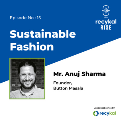 E15 - Sustainable Fashion with Anuj Sharma