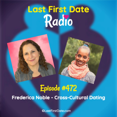 Last First Date Radio - EP 472: Frederica Noble - Cross-Cultural Dating