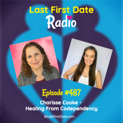 Last First Date Radio - EP 487: Charisse Cooke - Healing From Codependency