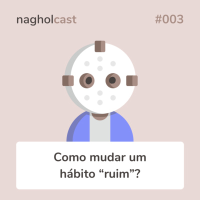 Nagholcast 003 - Como mudar um hábito "ruim"?