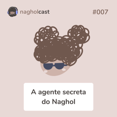 Nagholcast 007 - Agente secreta do Naghol (ft. Raquel Andreatta)