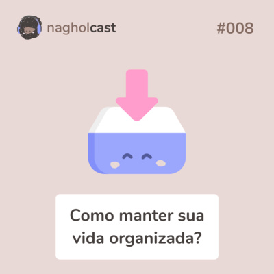 Nagholcast 008 - Como manter sua vida organizada?