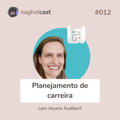 Nagholcast 012 - Como fazer planejamento de carreira (ft. Alyane Audibert)