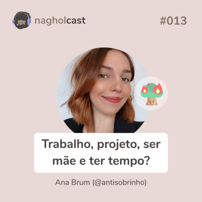 Nagholcast 013 - Empreender, projetos, ser mãe e ter tempo? (Ana Brum - Antisobrinho)