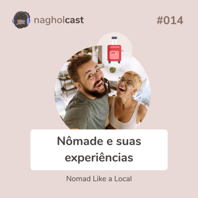 Nagholcast 014 - Sendo nômade e vivendo experiências (ft. Nomad Like a Local)