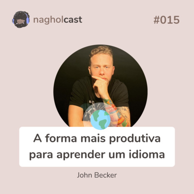 Nagholcast 015 - A forma mais produtiva para aprender um idioma (John Becker)