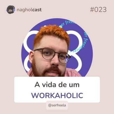 Nagholcast 023 - A vida de um workaholic (@serfreela)