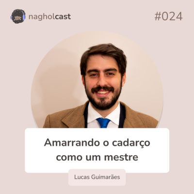 Nagholcast 024 - Amarrando o cadarço como um mestre (Lucas Guimaraes)