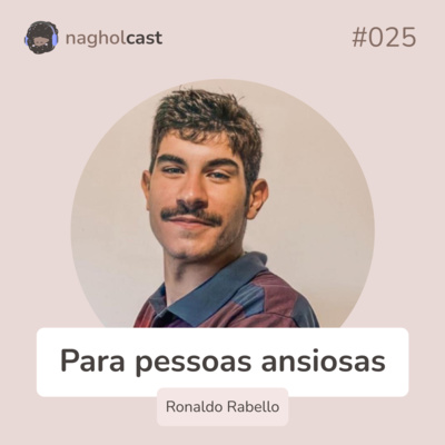 Nagholcast 025 - Um episódio para pessoas ansiosas (Ronaldo Rabello)