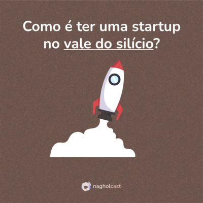 Nagholcast 036 - Como é ter uma Startup no Vale do Silício? (Luiz Gomes)
